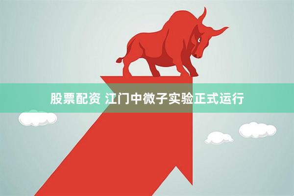 股票配资 江门中微子实验正式运行